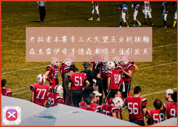开拓者本赛季三大失望点分析杨瀚森克雷伊奇亨德森表现不佳引发关注